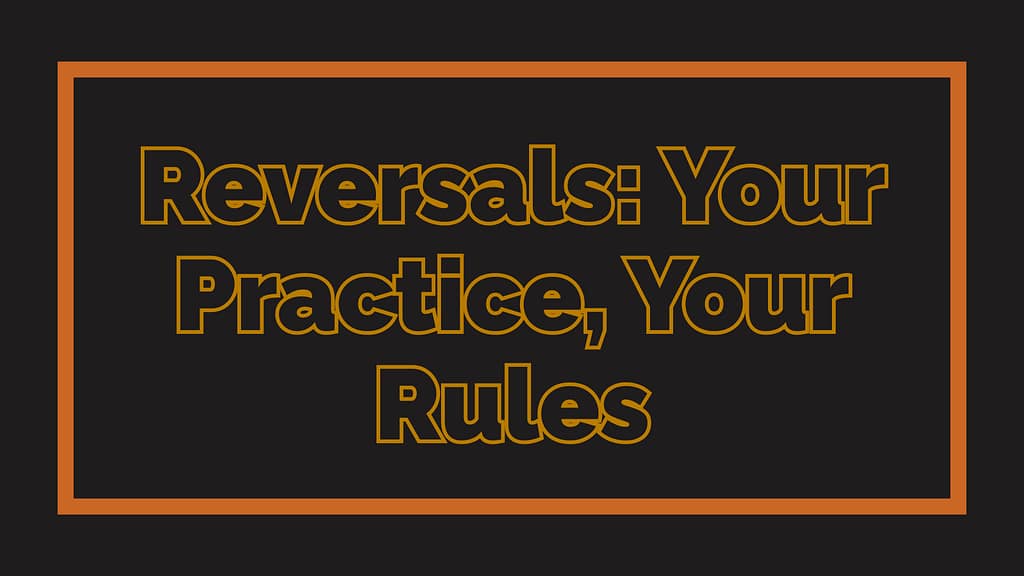 Reversals: Your Practice, Your Rules