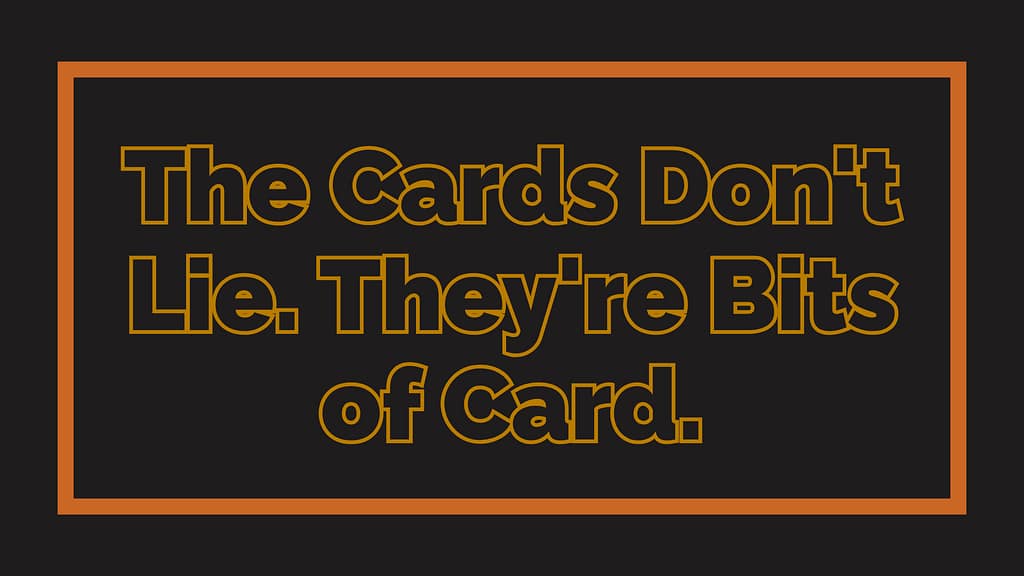 The Cards Don’t Lie. They’re Bits of Card.