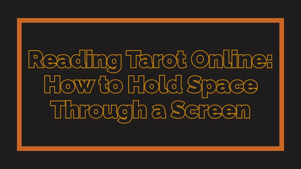 Reading Tarot Online: How to Hold Space Through a Screen