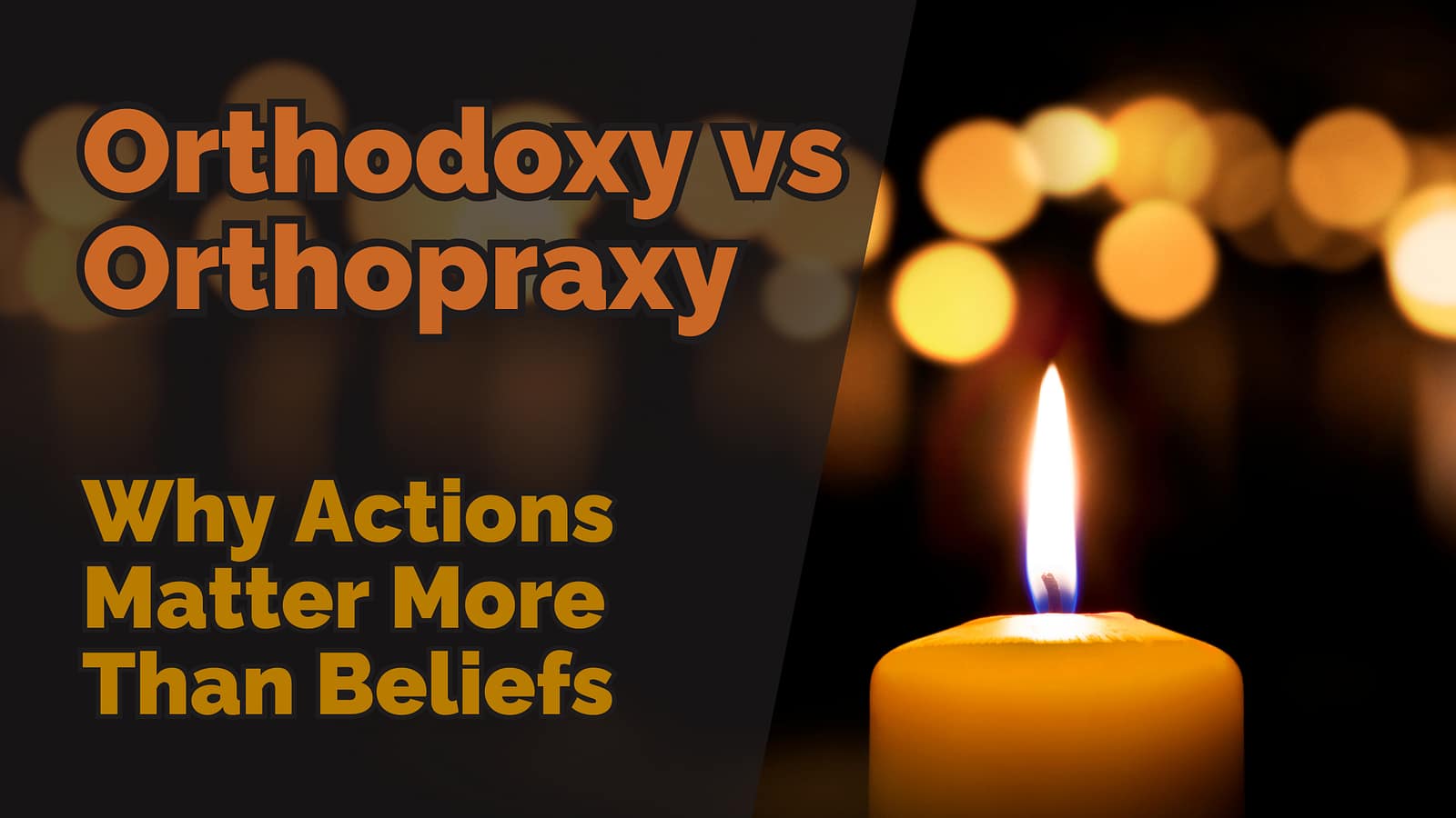 Cover image for the blog &ldquo;Orthodoxy vs Orthopraxy: Why Actions Matter More Than Beliefs&rdquo; showing a single lit candle in the foreground against a blurred background of warm lights, with the title text overlaid.
