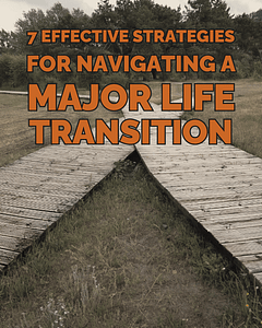 7 Effective Strategies for Navigating a Major Life Transition