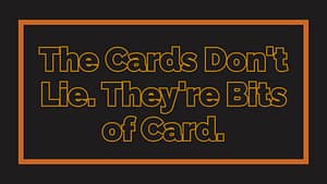 The Cards Don’t Lie. They’re Bits of Card.