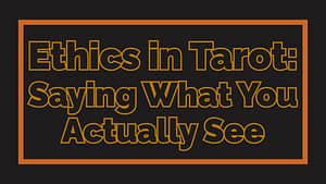 Ethics in Tarot: Saying What You Actually See