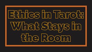 Ethics in Tarot: What Stays in the Room