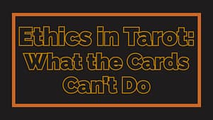 Ethics in Tarot: What the Cards Can’t Do