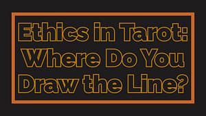 Ethics in Tarot: Where Do You Draw the Line?