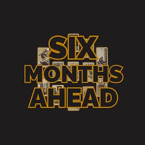 Six Months Ahead