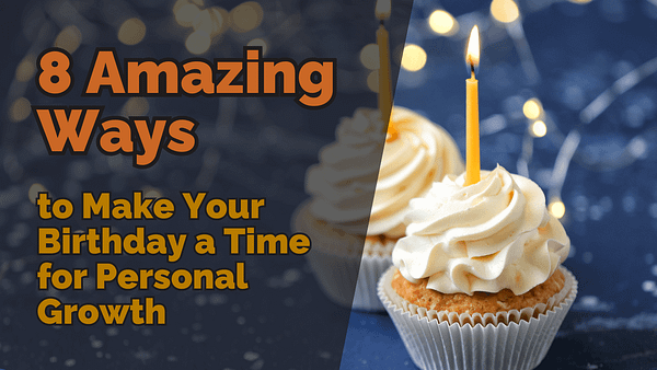 8 Amazing Ways to Make Your Birthday a Time for Personal Growth