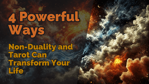 4 Powerful Ways Non-Duality and Tarot Transform Your Life