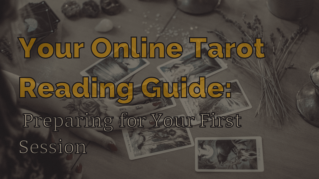 Your Online Tarot Reading Guide: Preparing for Your First Session