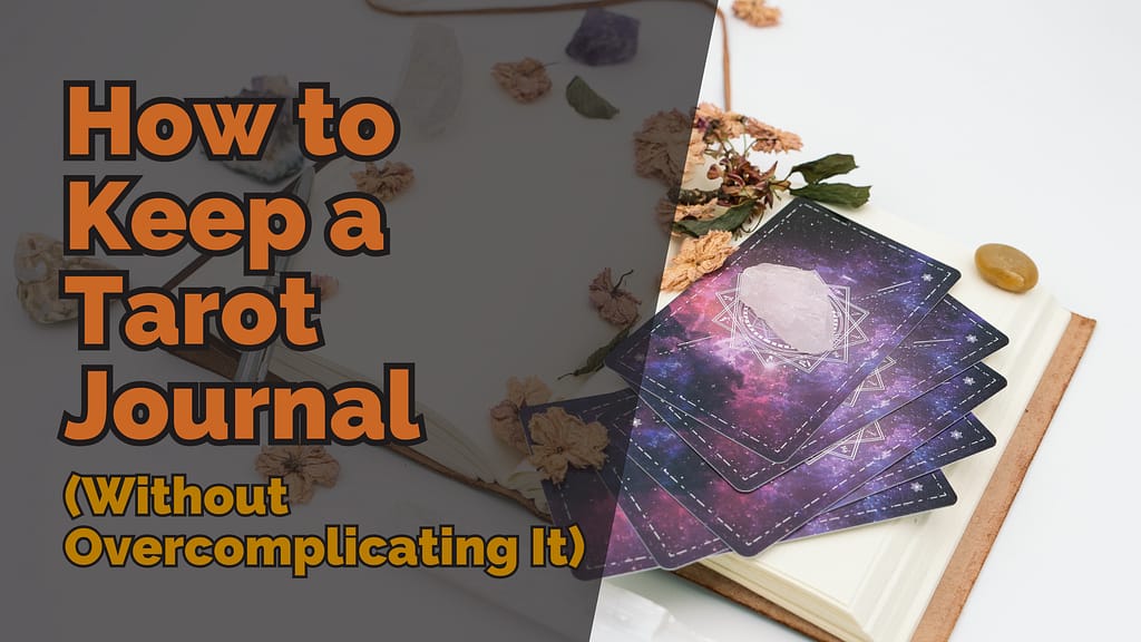 An open tarot journal with a stack of galaxy-themed tarot cards on top, adorned with a clear quartz crystal. Dried flowers and crystals are scattered around. Bold text overlay reads ‘How to Keep a Tarot Journal (Without Overcomplicating It)’.