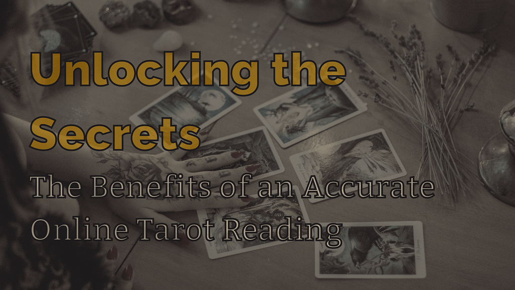 Unlocking the Secrets: The Benefits of an Accurate Online Tarot Reading