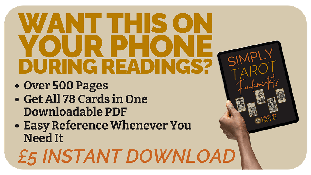 WANT THIS ON YOUR PHONE DURING READINGS?
Get All 78 Cards in One Downloadable PDF
Easy Reference Whenever You Need It
&pound;5 INSTANT DOWNLOAD