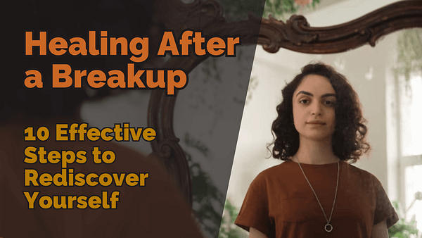 Healing After a Breakup_ 10 Effective Steps to Rediscover Yourself