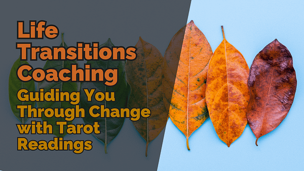 A sequence of leaves transitioning from green to autumn colours, symbolizing change, with a text overlay reading ‘Life Transitions Coaching: Guiding You Through Change with Tarot Readings.’