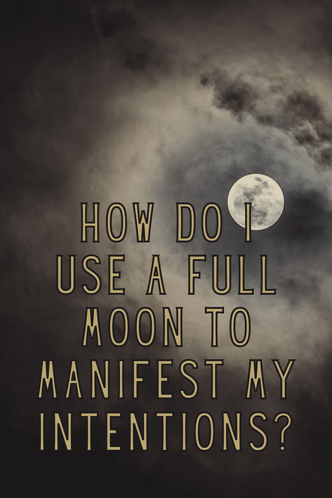 How do I use a full moon to manifest my intentions?