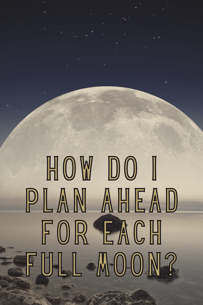 How do I plan ahead for each full moon?