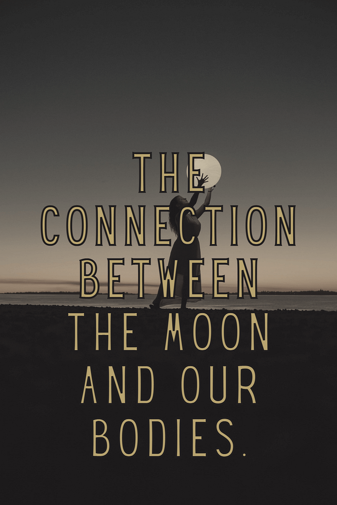 The connection between the moon and our bodies.