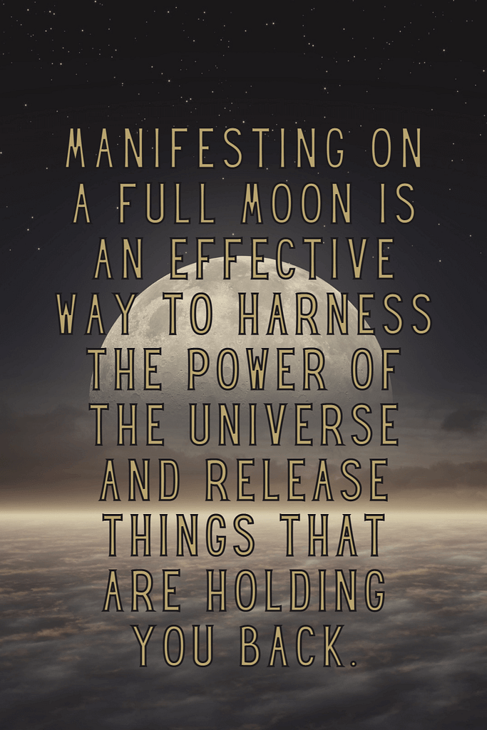 Manifesting on a full moon is an effective way to harness the power of the universe and release things that are holding you back.