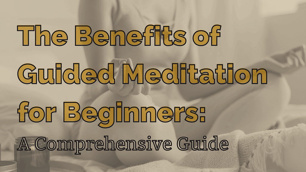 The benefits of guided meditation for beginners: a comprehensive guide
