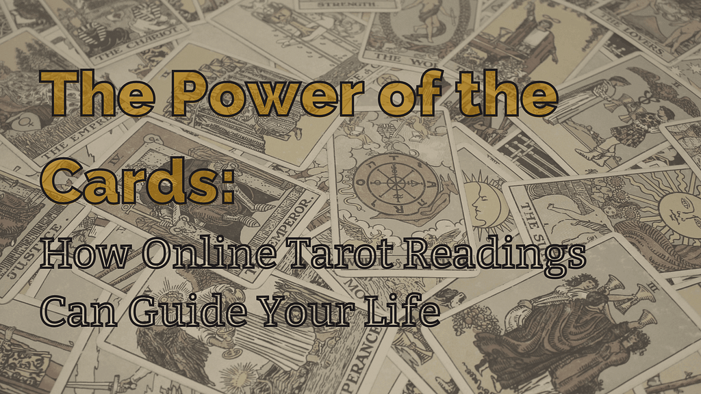 The power of the cards how online tarot readings can guide your life