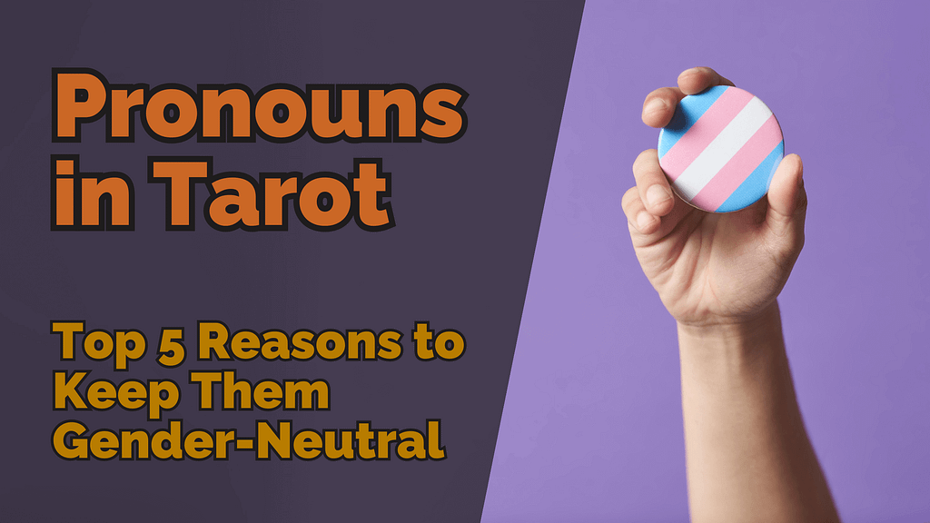 Pronouns In Tarot: Top 5 Reasons To Keep Them Gender-Neutral 1 An image with the title ‘pronouns in tarot: top 5 reasons to keep them gender-neutral’ in bold orange and yellow text, next to a hand holding a round badge featuring the transgender pride flag, against a purple background.