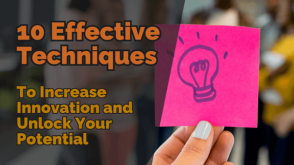 10 effective techniques to increase innovation and unlock your potential 1