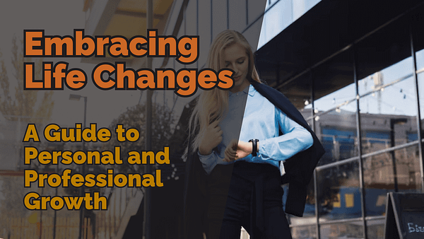 Embracing life changes a guide to personal and professional growth