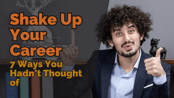7 ways you hadnt thought of to shake up your career