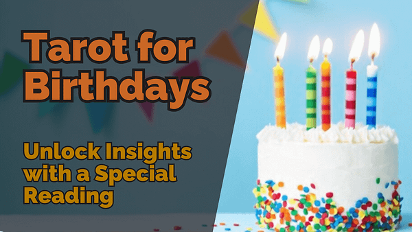 Tarot for birthdays unlock insights with a special reading