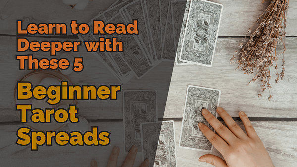 Learn to read deeper with these 5 beginner tarot spreads